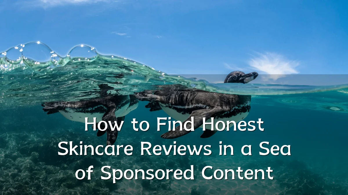 How to Find Honest Skincare Reviews in a Sea of Sponsored Content