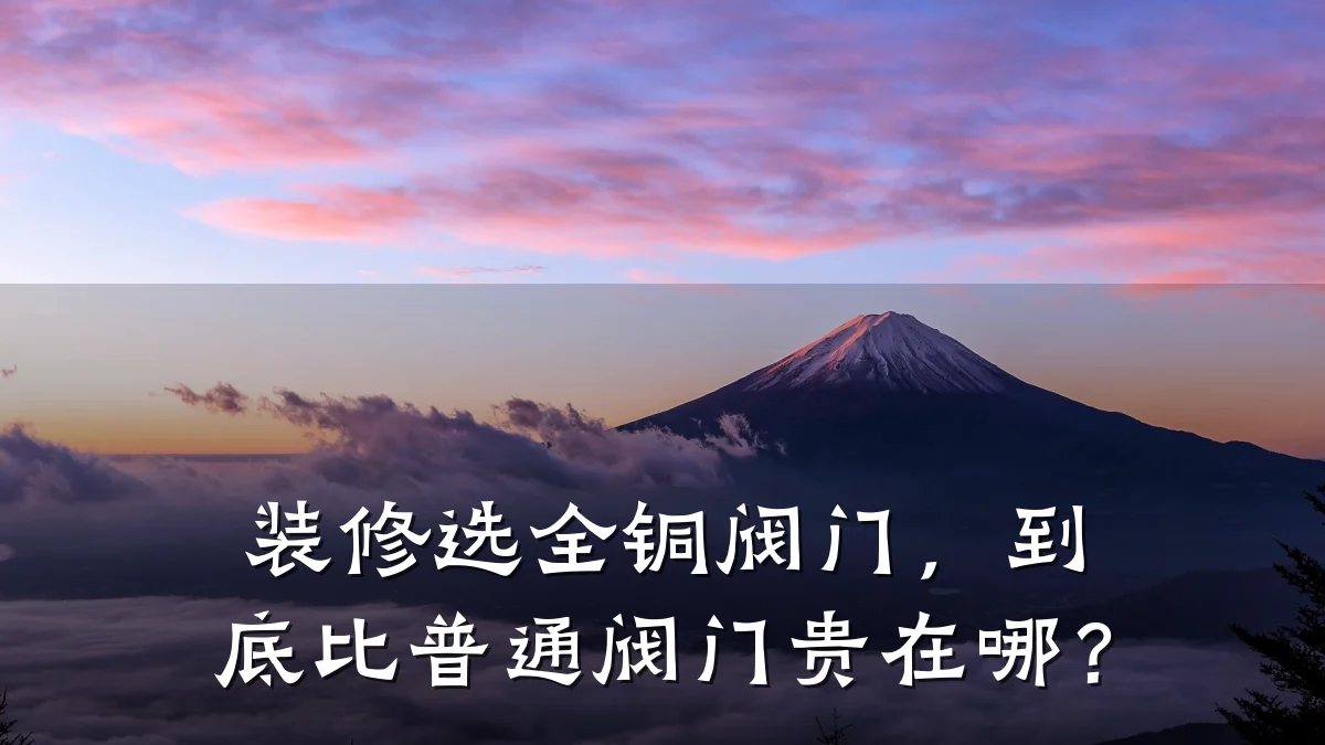 装修选全铜阀门，到底比普通阀门贵在哪？